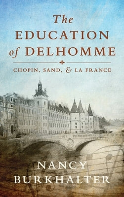 The Education of Delhomme: Chopin, Sand, and La France by Burkhalter, Nancy