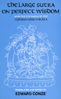 The Large Sutra on Perfect Wisdom: With the Divisions of the Abhisamayalankaravolume 18 by Conze, Edward