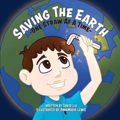 Saving the Earth - One Straw at a Time by Liu, David