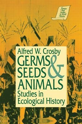 Germs, Seeds and Animals:: Studies in Ecological History by Crosby, Alfred W.