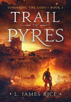 Trail of Pyres: Sundering the Gods Book Two by Rice, L. James