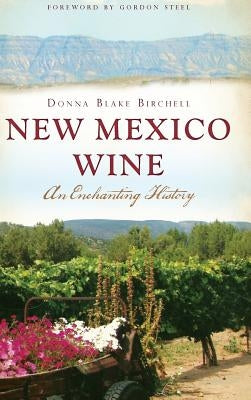 New Mexico Wine: An Enchanting History by Birchell, Donna Blake