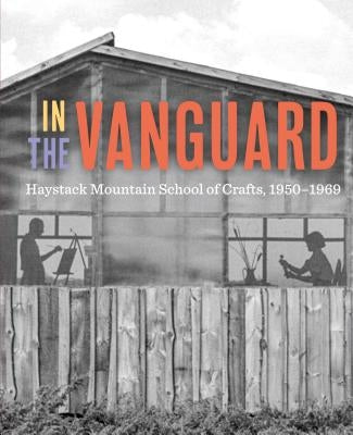 In the Vanguard: Haystack Mountain School of Crafts, 1950-1969 by Greenwold, Diana Jocelyn