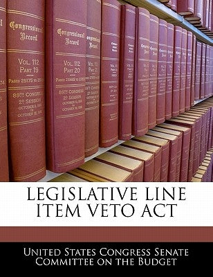 Legislative Line Item Veto ACT by United States Congress Senate Committee