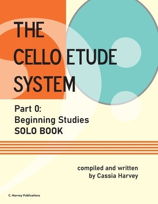 The Cello Etude System, Part 0; Beginning Studies, Solo Book by Harvey, Cassia