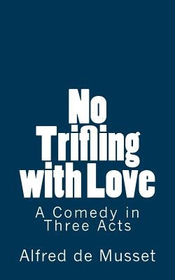 No Trifling with Love: A Comedy in Three Acts by De Fabris, B. K.