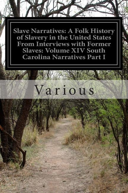 Slave Narratives: A Folk History of Slavery in the United States From Interviews with Former Slaves: Volume XIV South Carolina Narrative by Various