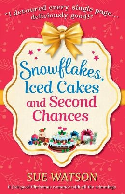 Snowflakes, Iced Cakes and Second Chances: A feel good Christmas romance with all the trimmings by Watson, Sue