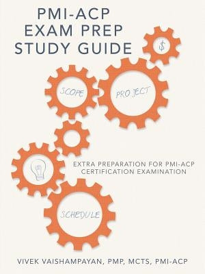 PMI-Acp Exam Prep Study Guide: Extra Preparation for PMI-Acp Certification Examination by Vivek Vaishampayan, Pmp McTs