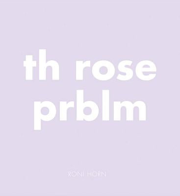 Roni Horn: Th Rose Prblm by Horn, Roni