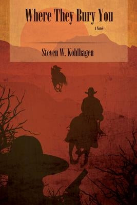 Where They Bury You (Softcover) by Kohlhagen, Steven W.