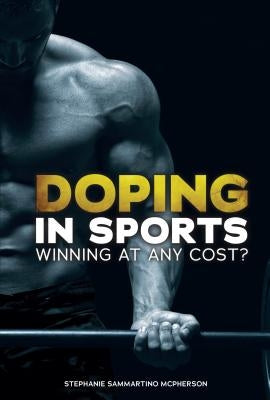 Doping in Sports: Winning at Any Cost? by McPherson, Stephanie Sammartino