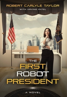 The First Robot President by Taylor, Robert Carlyle