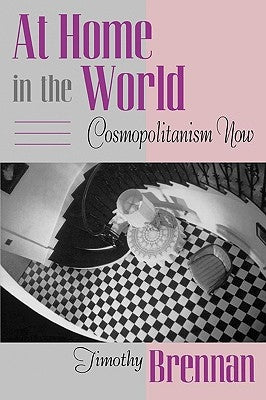 At Home in the World: Cosmopolitanism Now by Brennan, Timothy