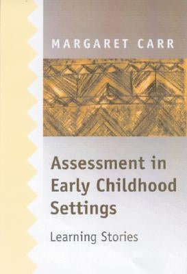 Assessment in Early Childhood Settings: Learning Stories by Carr, Margaret