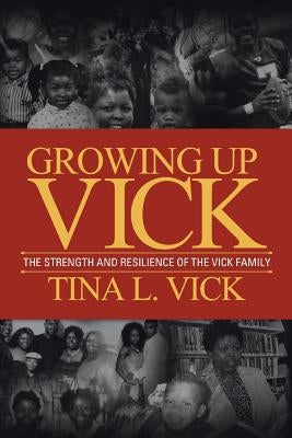 Growing Up Vick: A Story of the Strength and Resilency of the Vick Family by Vick, Tina