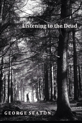 Listening to the Dead by Seaton, George