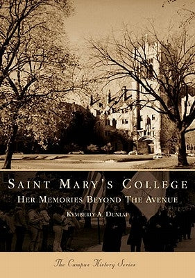 Saint Mary's College: Her Memories Beyond the Avenue by Dunlap, Kymberly A.