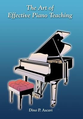 The Art of Effective Piano Teaching by Ascari, Dino P.