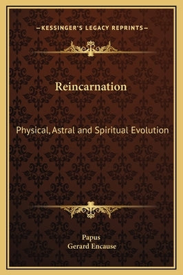 Reincarnation: Physical, Astral and Spiritual Evolution by Papus