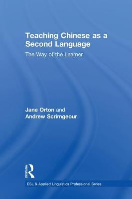 Teaching Chinese as a Second Language: The Way of the Learner by Orton, Jane