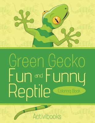 Green Gecko Fun and Funny Reptile Coloring Book by Activibooks