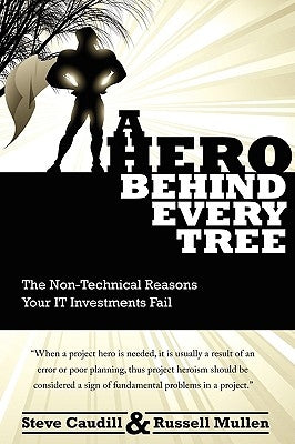 A Hero Behind Every Tree - The Non-Technical Reasons Your IT Investments Fail. by Mullen, Russell