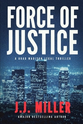 Force of Justice by Miller, J. J.