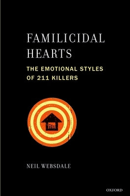 Familicidal Hearts: The Emotional Styles of 211 Killers by Websdale, Neil