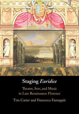 Staging 'Euridice': Theatre, Sets, and Music in Late Renaissance Florence by Carter, Tim