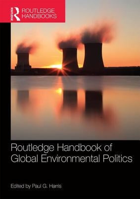 Routledge Handbook of Global Environmental Politics by Harris, Paul G.