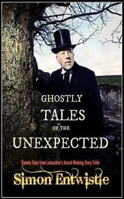 Ghostly Tales of the Unexpected by Entwistle, Simon