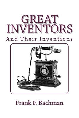 Great Inventors and Their Inventions by Bachman, Frank P.