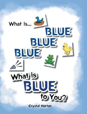 What Is Blue Blue Blue-What is Blue To You by Horton, Crystal