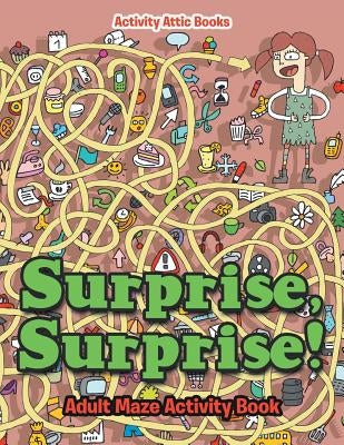 Surprise, Surprise! Adult Maze Activity Book by Activity Attic Books