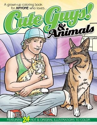 Cute Guys! & Animals Coloring Book: A grown-up coloring book for ANYONE who loves cute guys & animals! by Avery, Chayne