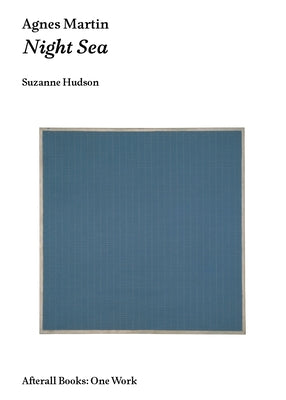 Agnes Martin: Night Sea by Hudson, Suzanne P.