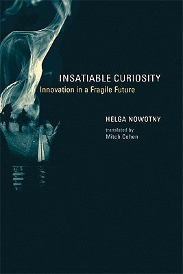 Insatiable Curiosity: Innovation in a Fragile Future by Nowotny, Helga