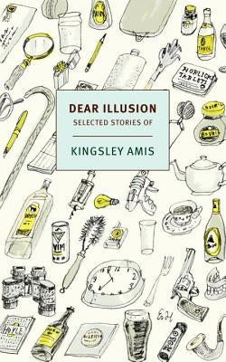 Dear Illusion: Collected Stories by Amis, Kingsley