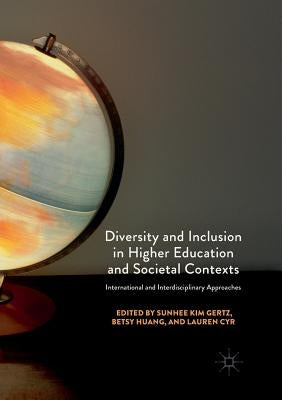 Diversity and Inclusion in Higher Education and Societal Contexts: International and Interdisciplinary Approaches by Gertz, Sunhee Kim