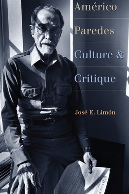 Américo Paredes: Culture and Critique by Limón, José E.