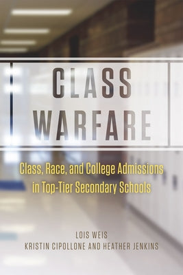 Class Warfare: Class, Race, and College Admissions in Top-Tier Secondary Schools by Weis, Lois