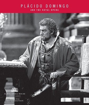 Placido Domingo: And the Royal Opera by Franchi, Cristina