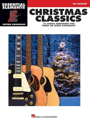 Christmas Classics: Essential Elements Guitar Ensembles Mid-Beginner Level by Hal Leonard Corp