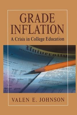 Grade Inflation: A Crisis in College Education by Johnson, Valen E.