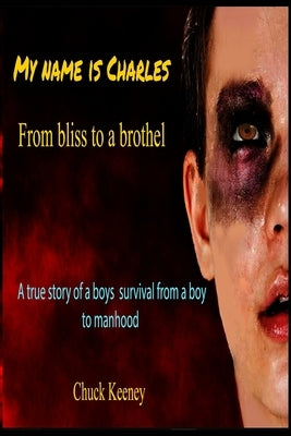 My name is Charles: True story of a boys death defining moments from a boy into manhood by Keeney, Chuck