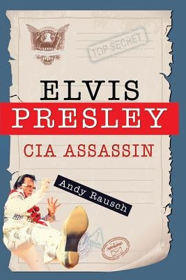 Elvis Presley, CIA Assassin by Rausch, Andy