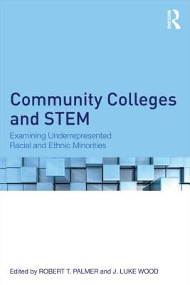 Community Colleges and Stem: Examining Underrepresented Racial and Ethnic Minorities by Palmer, Robert T.