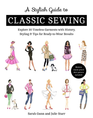 A Stylish Guide to Classic Sewing: Explore 30 Timeless Garments with History, Styling & Tips for Ready-To-Wear Results by Starr, Julie