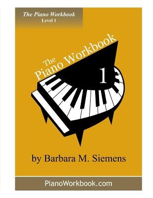 The Piano Workbook - Level 1: A Resource and Guide for Students in Ten Levels by Siemens, Barbara M.